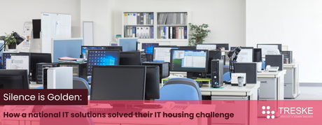 Silence is Golden: How a national IT solutions solved their IT housing challenge